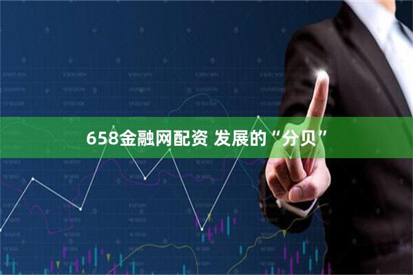 658金融网配资 发展的“分贝”