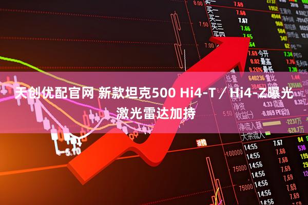 天创优配官网 新款坦克500 Hi4-T／Hi4-Z曝光 激光雷达加持