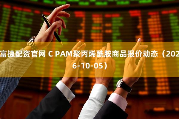 富捷配资官网 C PAM聚丙烯酰胺商品报价动态（2026-10-05）